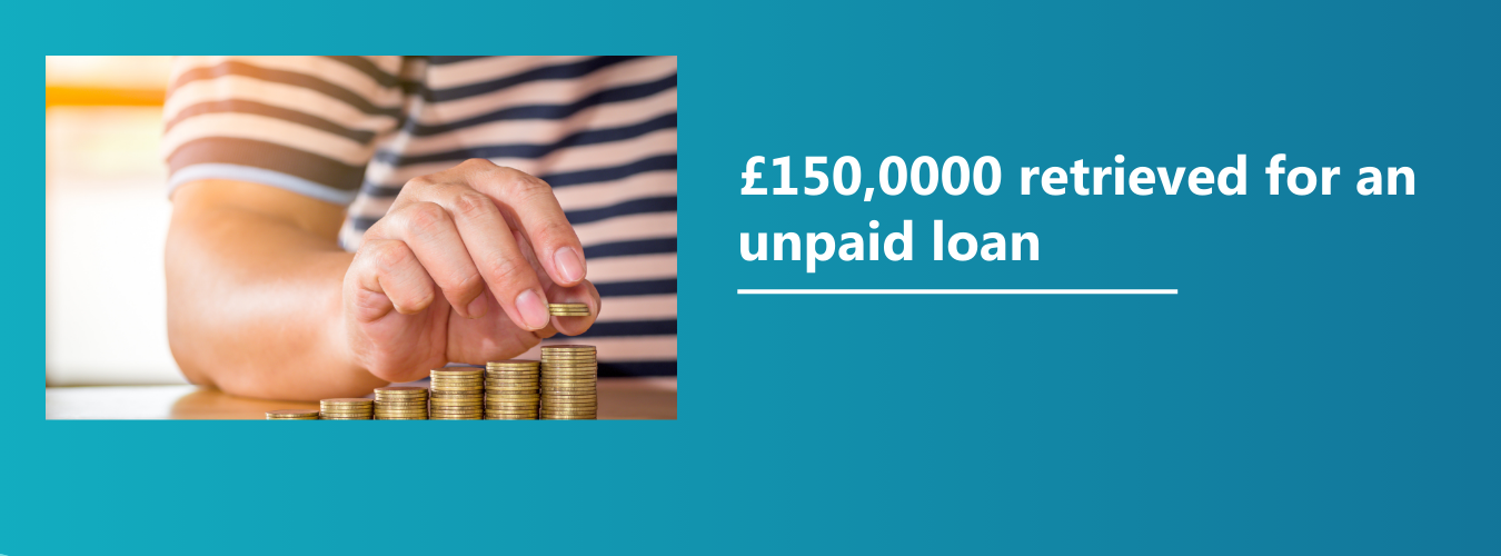 £150,0000 retrieved for an unpaid loan ( High Court Enforcement)