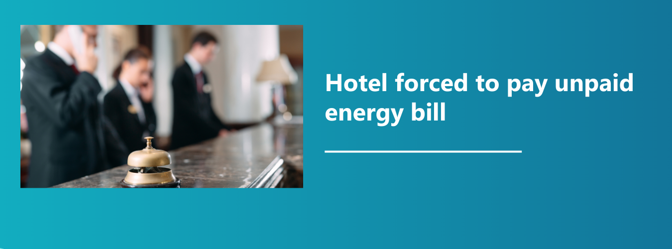 Hotel forced to pay unpaid energy bill (High Court Enforcement)