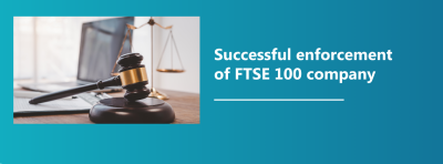Successful enforcement of FTSE 100 company (High Court Enforcement)